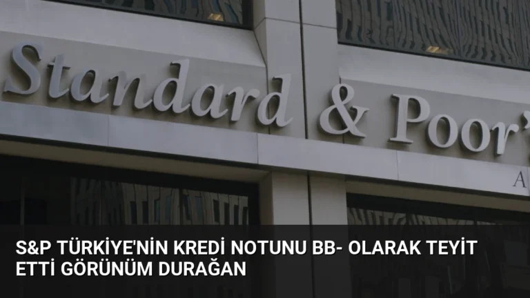 S&P Türkiye’nin Kredi Notunu BB- Olarak Teyit Etti Görünüm Durağan