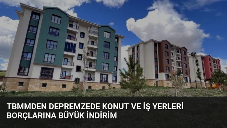TBMMden Depremzede Konut ve İş Yerleri Borçlarına Büyük İndirim