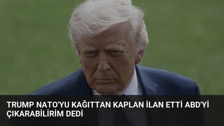 Trump NATO’yu Kağıttan Kaplan İlan Etti ABD’yi Çıkarabilirim Dedi
