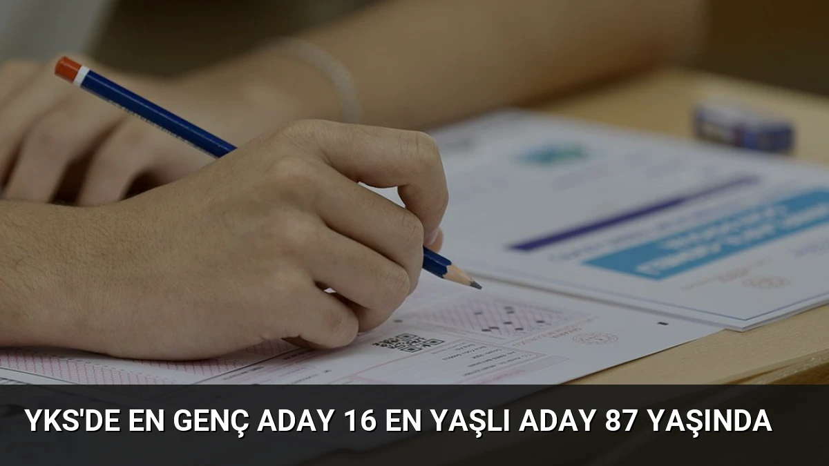 YKS’de en genç aday 16 en yaşlı aday 87 yaşında