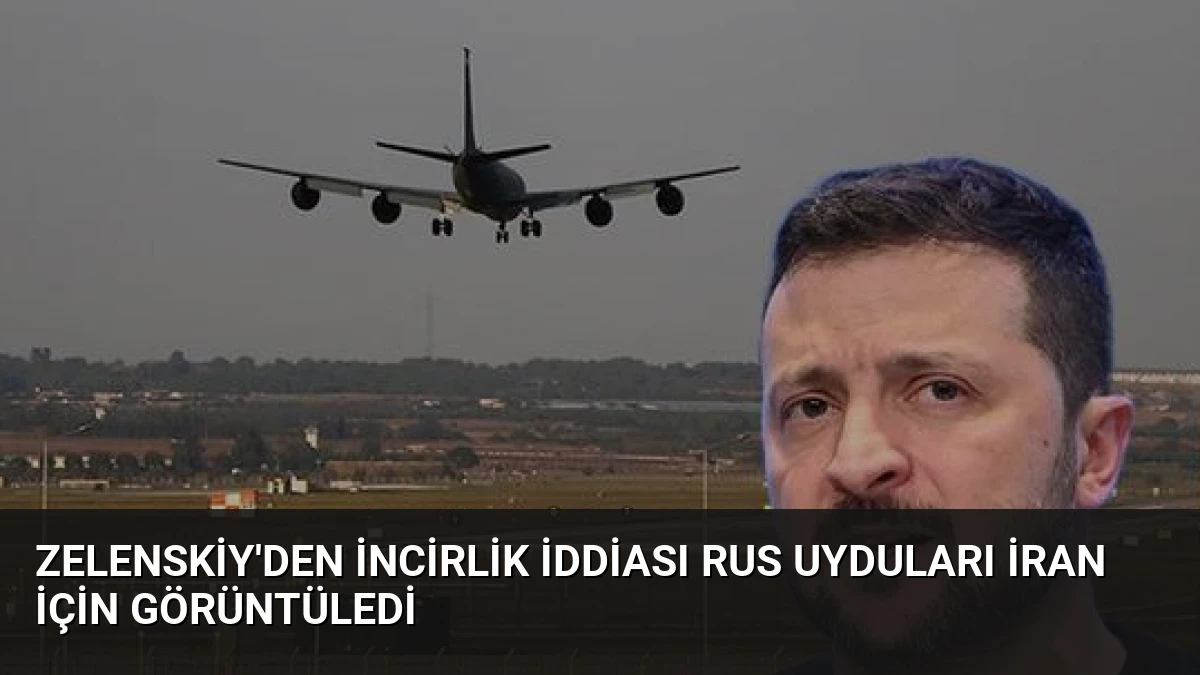 Zelenskiy’den İncirlik İddiası Rus Uyduları İran İçin Görüntüledi