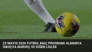 25 Mayıs 2026 Futbol Maç Programı Almanya İskoçya Norveç ve Diğer Ligler