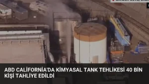 ABD California’da Kimyasal Tank Tehlikesi 40 Bin Kişi Tahliye Edildi