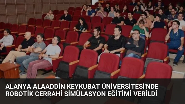 Alanya Alaaddin Keykubat Üniversitesi’nde Robotik Cerrahi Simülasyon Eğitimi Verildi