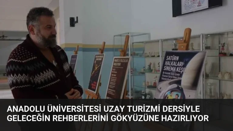 Anadolu Üniversitesi Uzay Turizmi Dersiyle Geleceğin Rehberlerini Gökyüzüne Hazırlıyor