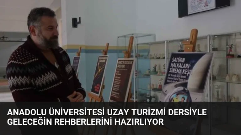 Anadolu Üniversitesi Uzay Turizmi Dersiyle Geleceğin Rehberlerini Hazırlıyor