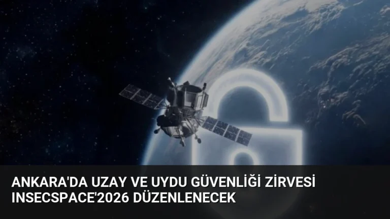 Ankara’da Uzay ve Uydu Güvenliği Zirvesi INSECSPACE’2026 Düzenlenecek