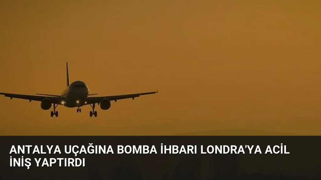 Antalya Uçağına Bomba İhbarı Londra'ya Acil İniş Yaptırdı