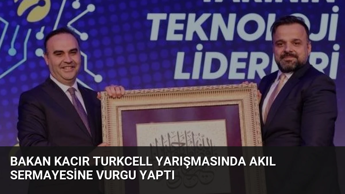 Bakan Kacır Turkcell Yarışmasında Akıl Sermayesine Vurgu Yaptı