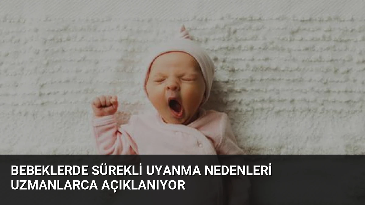 Bebeklerde Sürekli Uyanma Nedenleri Uzmanlarca Açıklanıyor