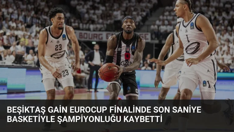 Beşiktaş GAİN EuroCup Finalinde Son Saniye Basketiyle Şampiyonluğu Kaybetti
