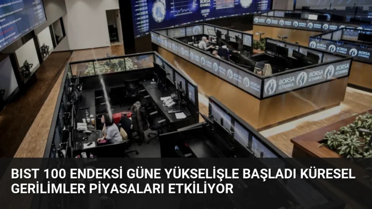 BIST 100 Endeksi Güne Yükselişle Başladı Küresel Gerilimler Piyasaları Etkiliyor
