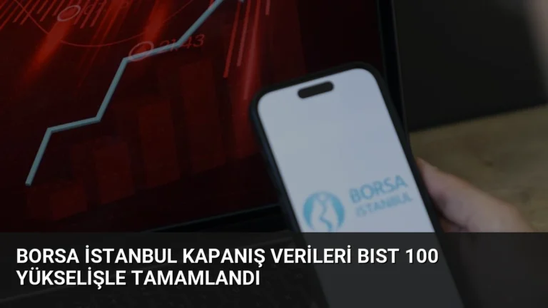 Borsa İstanbul Kapanış Verileri BIST 100 Yükselişle Tamamlandı