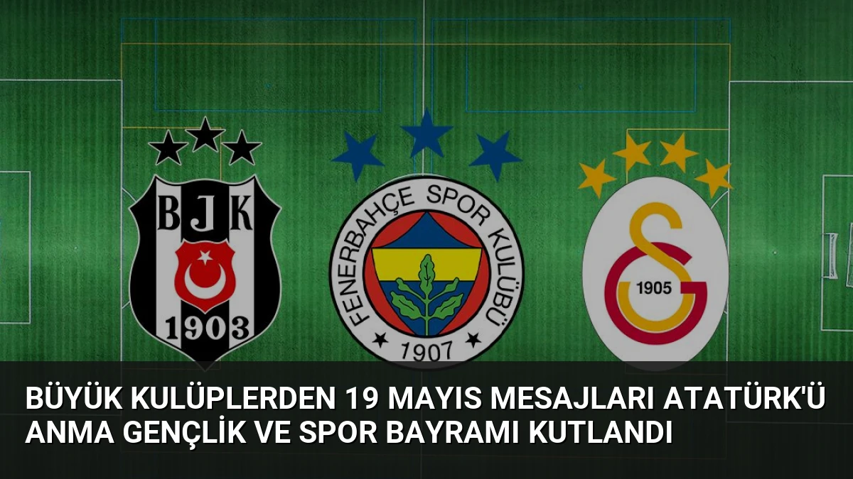 Büyük Kulüplerden 19 Mayıs Mesajları Atatürk’ü Anma Gençlik ve Spor Bayramı Kutlandı