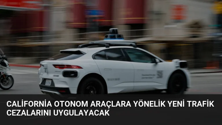 California Otonom Araçlara Yönelik Yeni Trafik Cezalarını Uygulayacak
