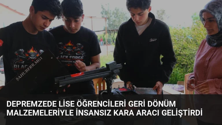 Depremzede Lise Öğrencileri Geri Dönüm Malzemeleriyle İnsansız Kara Aracı Geliştirdi