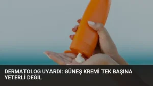 Dermatolog Uyardı: Güneş Kremi Tek Başına Yeterli Değil