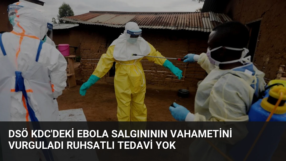 DSÖ KDC’deki Ebola Salgınının Vahametini Vurguladı Ruhsatlı Tedavi Yok
