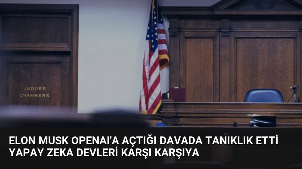 Elon Musk OpenAI'a Açtığı Davada Tanıklık Etti Yapay Zeka Devleri Karşı Karşıya