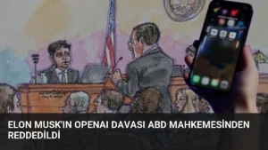 Elon Musk’ın OpenAI Davası ABD Mahkemesinden Reddedildi