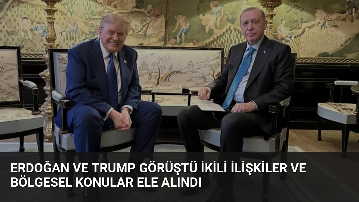 Erdoğan ve Trump Görüştü İkili İlişkiler ve Bölgesel Konular Ele Alındı