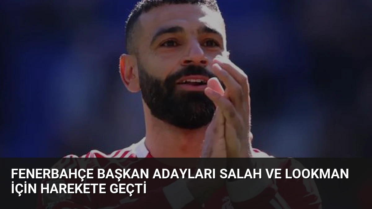 Fenerbahçe Başkan Adayları Salah ve Lookman İçin Harekete Geçti