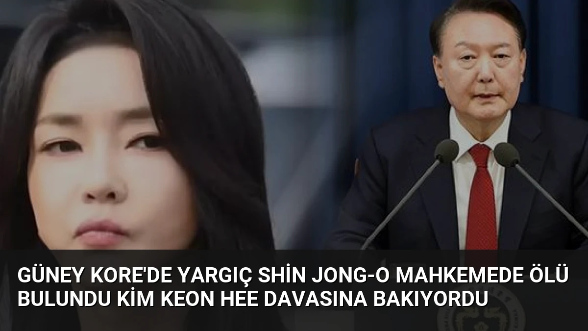 Güney Kore’de Yargıç Shin Jong-o Mahkemede Ölü Bulundu Kim Keon Hee Davasına Bakıyordu
