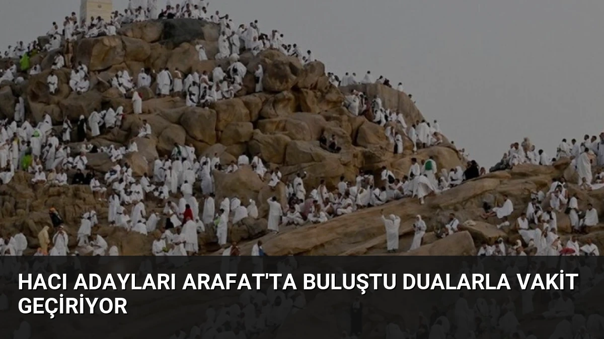 Hacı Adayları Arafat’ta Buluştu Dualarla Vakit Geçiriyor