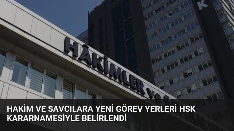 Hakim ve Savcılara Yeni Görev Yerleri HSK Kararnamesiyle Belirlendi
