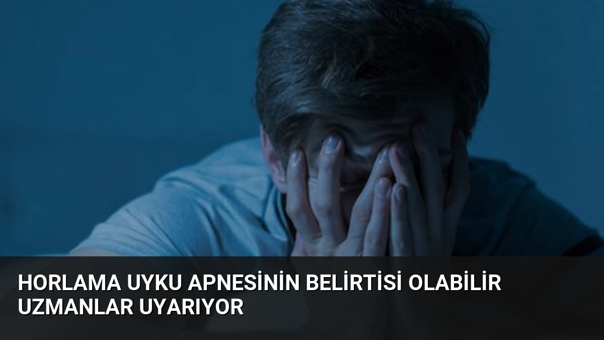 Horlama Uyku Apnesinin Belirtisi Olabilir Uzmanlar Uyarıyor