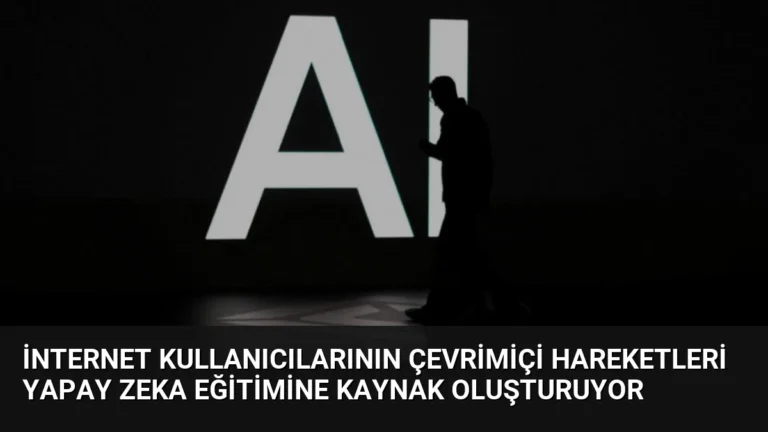 İnternet Kullanıcılarının Çevrimiçi Hareketleri Yapay Zeka Eğitimine Kaynak Oluşturuyor