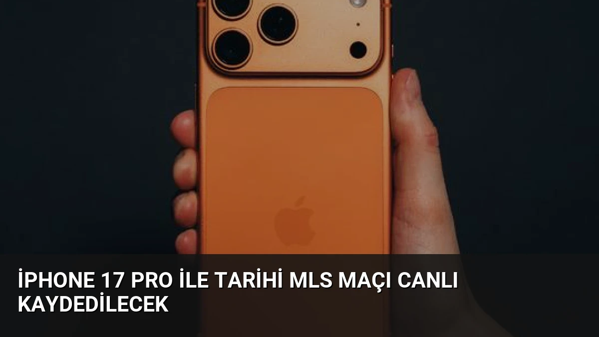 iPhone 17 Pro ile Tarihi MLS Maçı Canlı Kaydedilecek