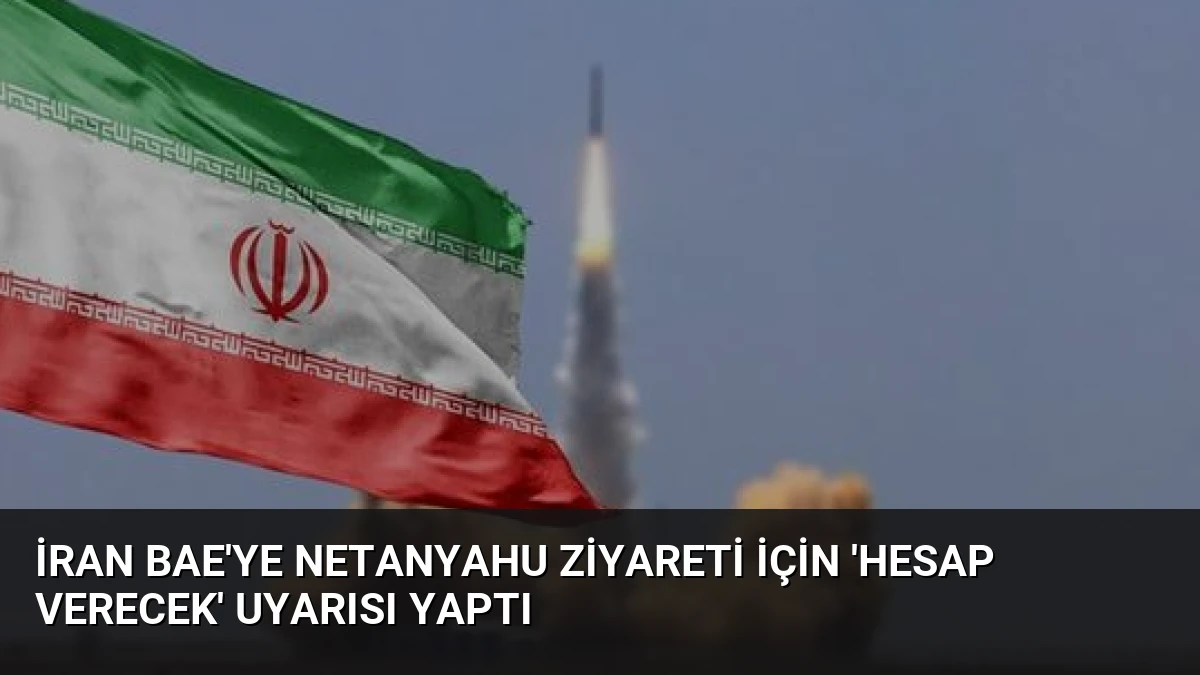 İran BAE’ye Netanyahu Ziyareti İçin ‘Hesap Verecek’ Uyarısı Yaptı