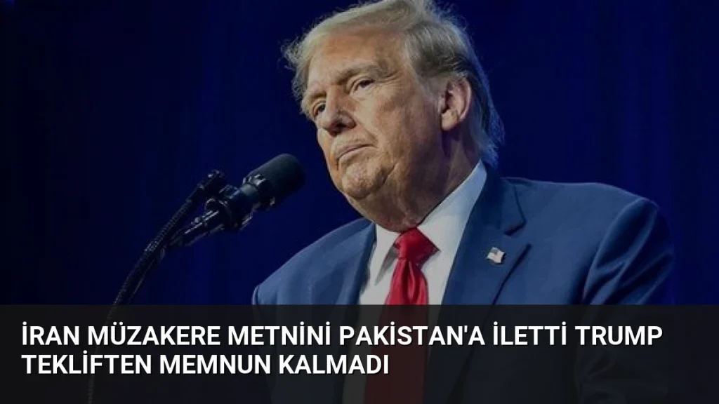 İran Müzakere Metnini Pakistan'a İletti Trump Tekliften Memnun Kalmadı