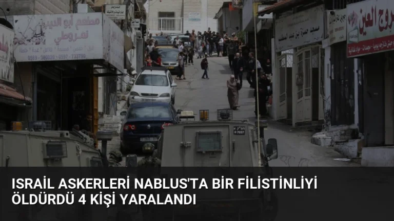 Israil Askerleri Nablus’ta Bir Filistinliyi Öldürdü 4 Kişi Yaralandı