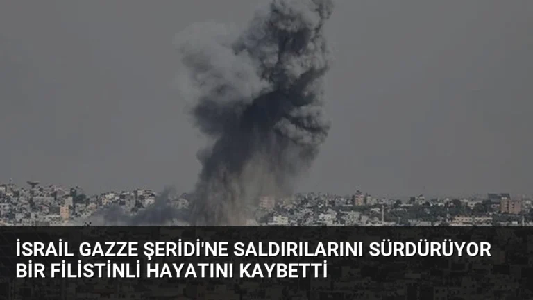 İsrail Gazze Şeridi’ne Saldırılarını Sürdürüyor Bir Filistinli Hayatını Kaybetti