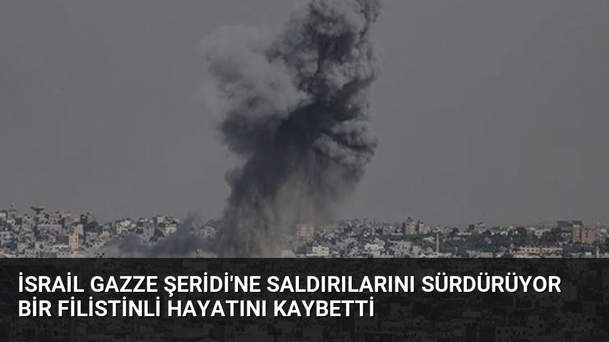 İsrail Gazze Şeridi’ne Saldırılarını Sürdürüyor Bir Filistinli Hayatını Kaybetti