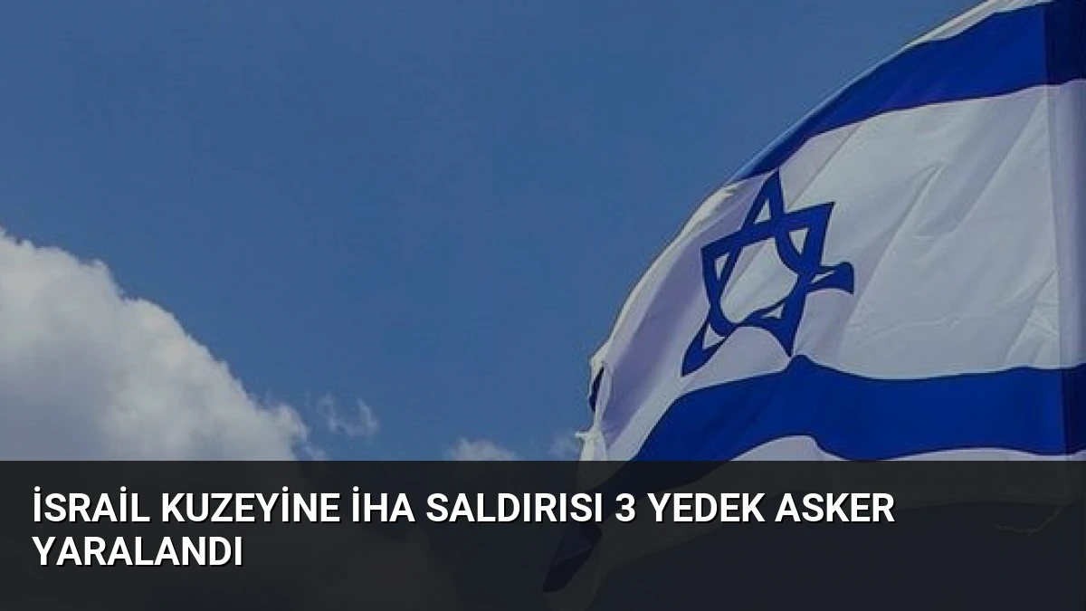 İsrail Kuzeyine İHA Saldırısı 3 Yedek Asker Yaralandı