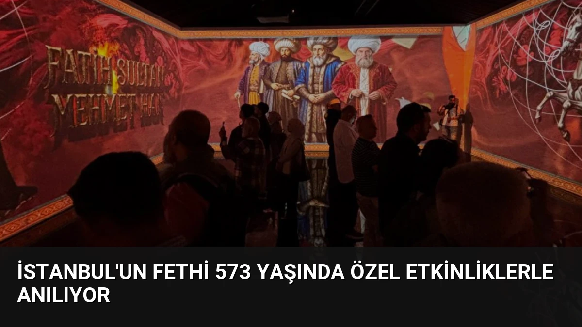 İstanbul’un Fethi 573 Yaşında Özel Etkinliklerle Anılıyor