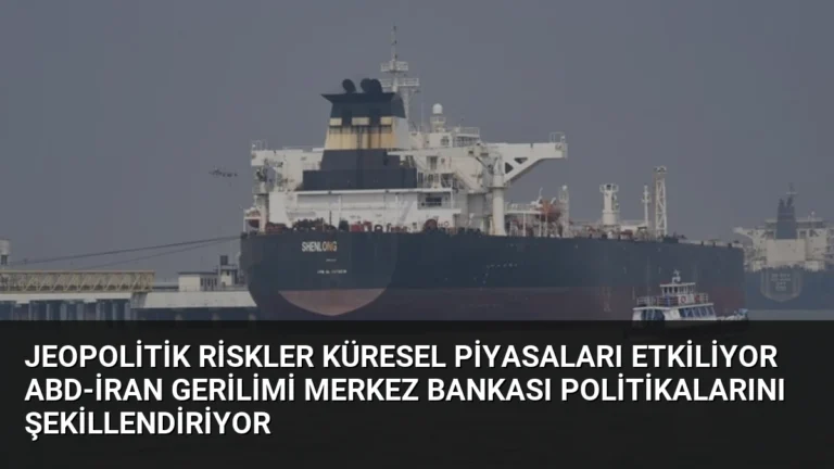 Jeopolitik Riskler Küresel Piyasaları Etkiliyor ABD-İran Gerilimi Merkez Bankası Politikalarını Şekillendiriyor