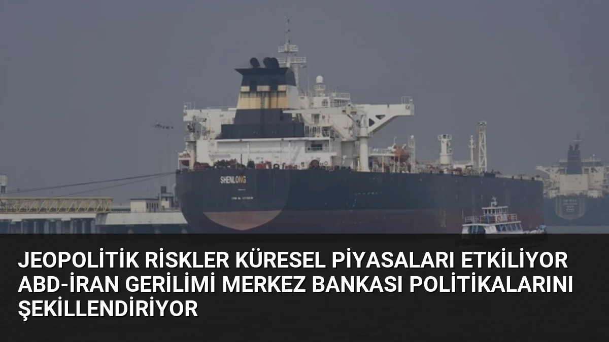 Jeopolitik Riskler Küresel Piyasaları Etkiliyor ABD-İran Gerilimi Merkez Bankası Politikalarını Şekillendiriyor