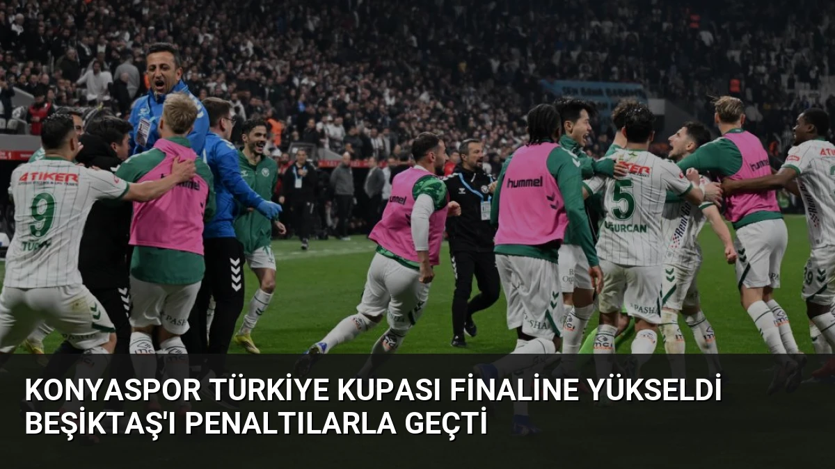 Konyaspor Türkiye Kupası Finaline Yükseldi Beşiktaş’ı Penaltılarla Geçti