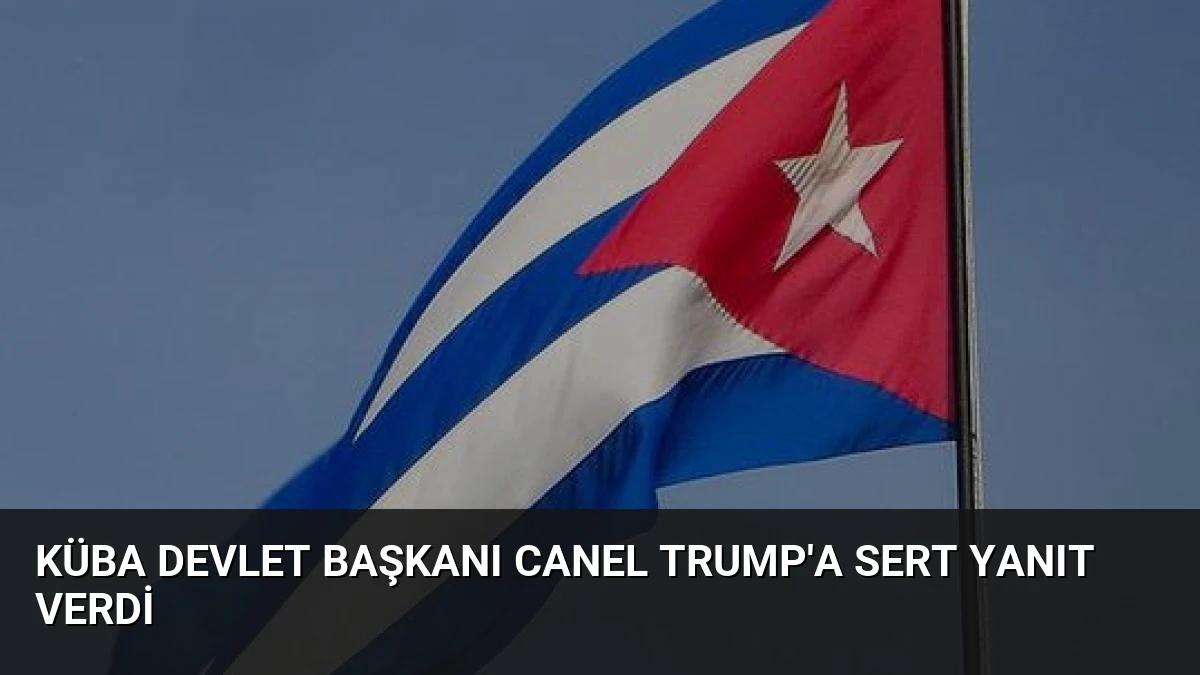 Küba Devlet Başkanı Canel Trump’a Sert Yanıt Verdi