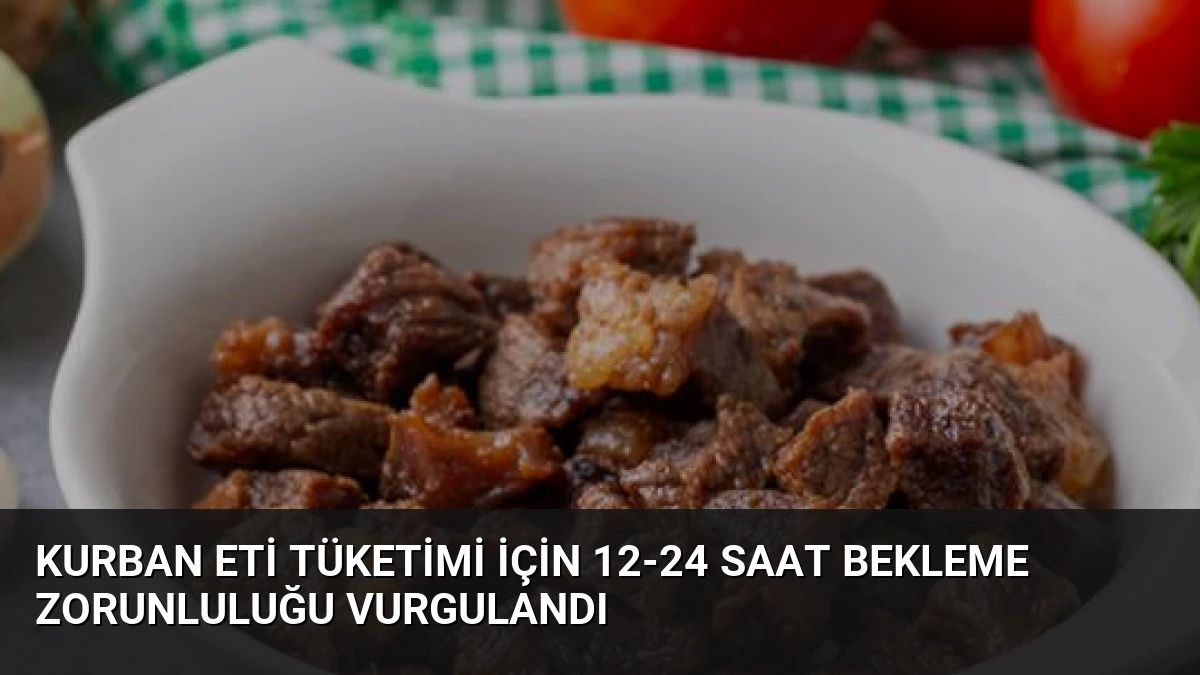 Kurban Eti Tüketimi İçin 12-24 Saat Bekleme Zorunluluğu Vurgulandı
