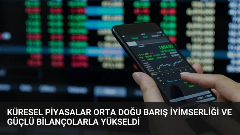Küresel Piyasalar Orta Doğu Barış İyimserliği ve Güçlü Bilançolarla Yükseldi