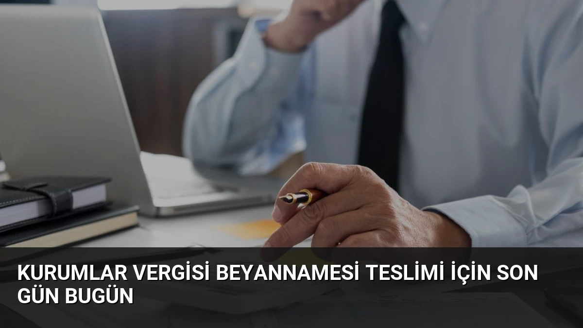 Kurumlar Vergisi Beyannamesi Teslimi İçin Son Gün Bugün