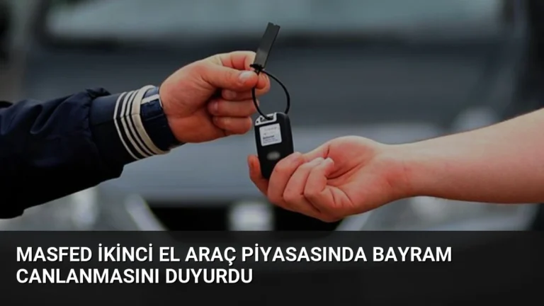 MASFED İkinci El Araç Piyasasında Bayram Canlanmasını Duyurdu
