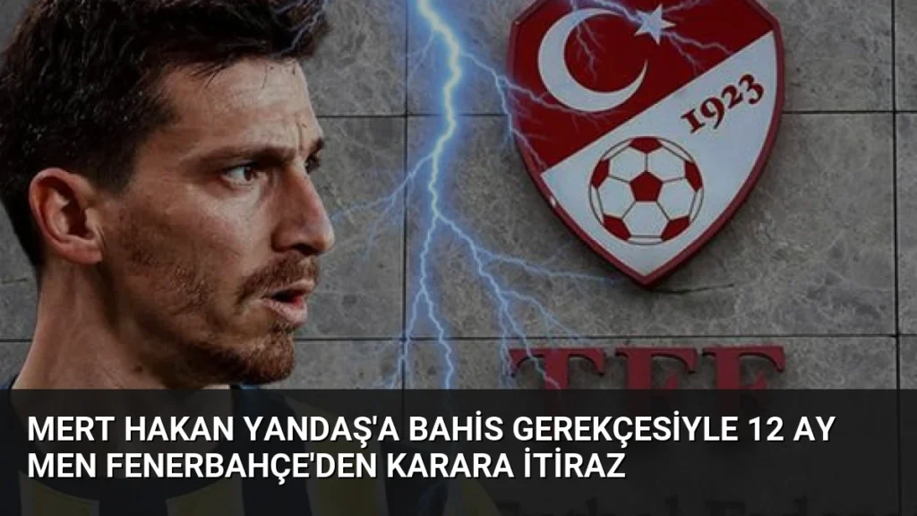 Mert Hakan Yandaş'a Bahis Gerekçesiyle 12 Ay Men Fenerbahçe'den Karara İtiraz