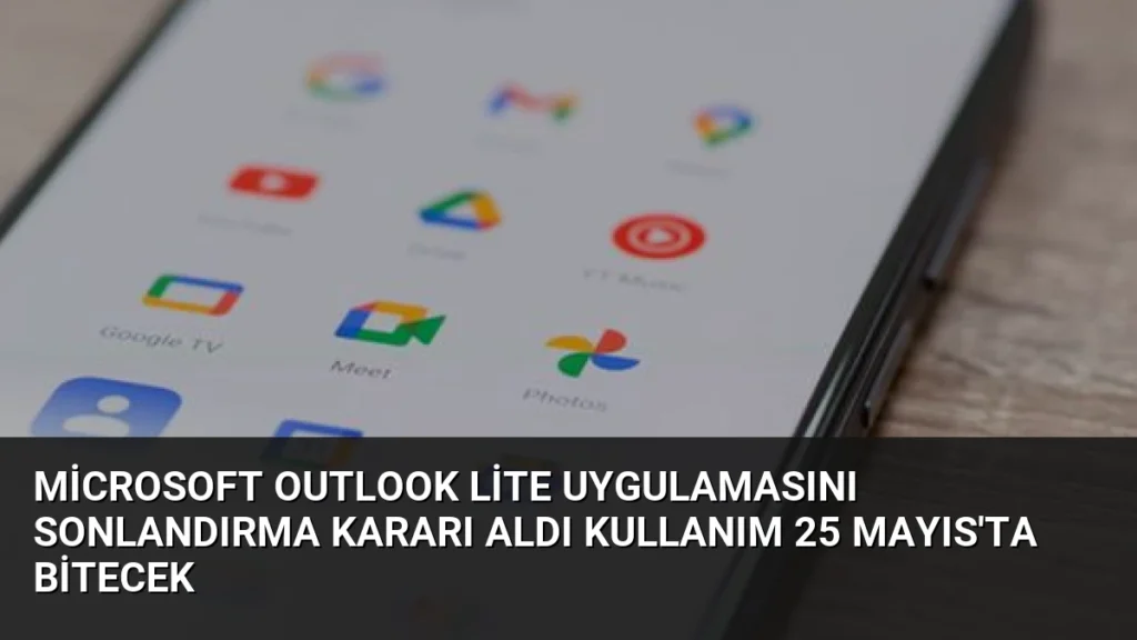 Microsoft Outlook Lite Uygulamasını Sonlandırma Kararı Aldı Kullanım 25 Mayıs'ta Bitecek