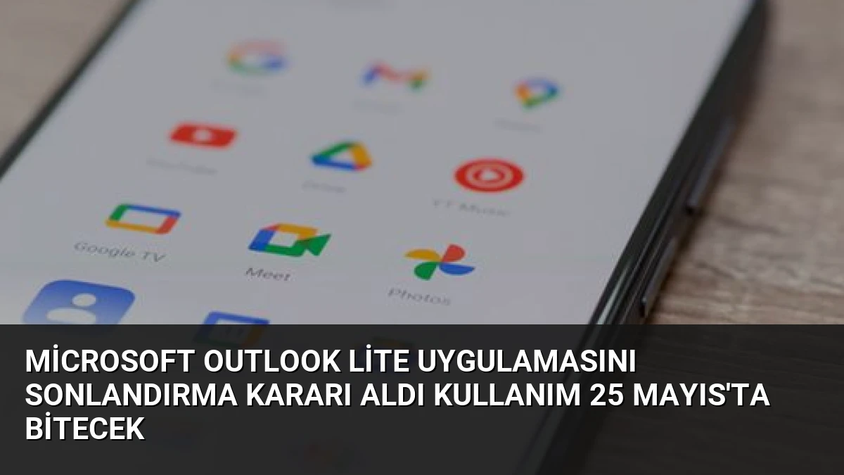 Microsoft Outlook Lite Uygulamasını Sonlandırma Kararı Aldı Kullanım 25 Mayıs’ta Bitecek